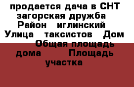 продается дача в СНТ загорская дружба › Район ­ иглинский › Улица ­ таксистов › Дом ­ 4 › Общая площадь дома ­ 50 › Площадь участка ­ 12 › Цена ­ 250 000 - Башкортостан респ., Уфимский р-н Недвижимость » Дома, коттеджи, дачи продажа   